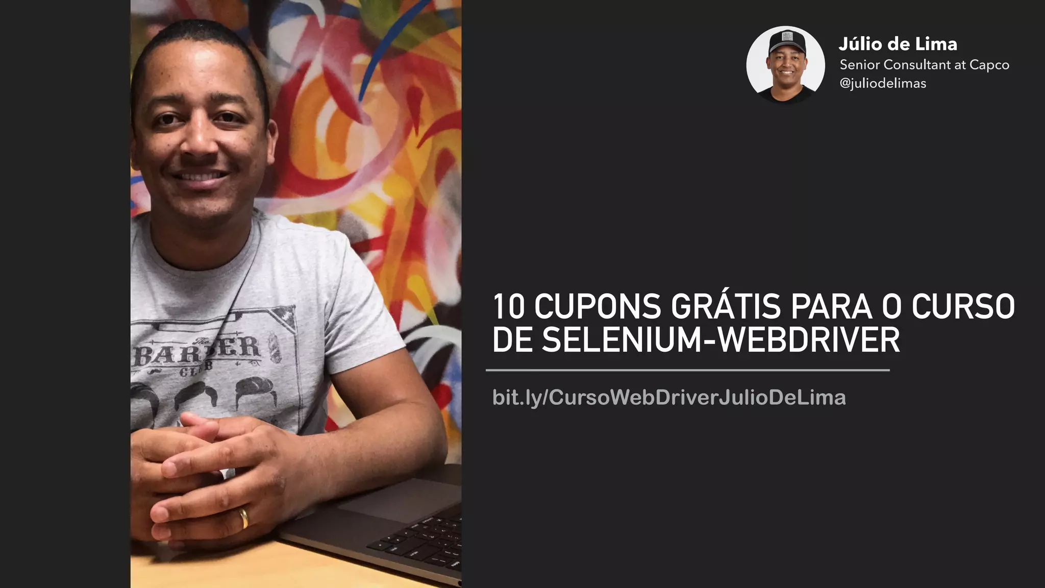 10 CUPONS GRÁTIS PARA O CURSO
DE SELENIUM-WEBDRIVER
bit.ly/CursoWebDriverJulioDeLima
Júlio de Lima
Senior Consultant at Capco 
@juliodelimas
 