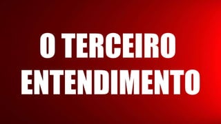 O TERCEIRO
ENTENDIMENTO