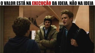 O VALOR ESTÁ NA EXECUÇÃO DA IDEIA, NÃO NA IDEIA