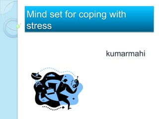 Mind set for coping with stress kumarmahi 