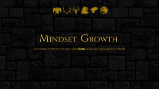 Mindset Growth
O poder do produto que gera 5 mil leadS qualificados mensais
 