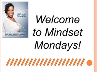Welcome
to Mindset
Mondays!
 