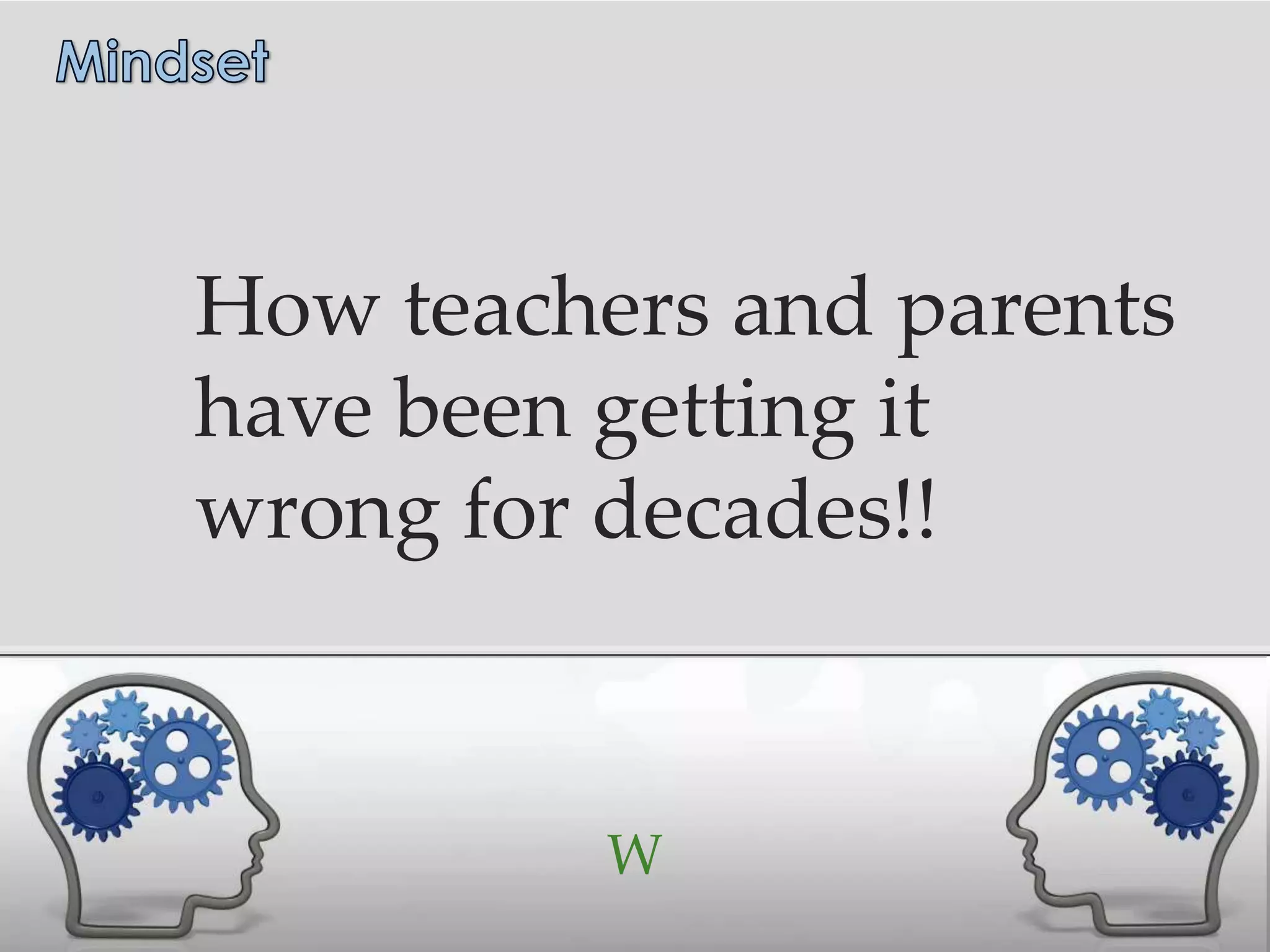 How teachers and parents
have been getting it
wrong for decades!!


          W
 