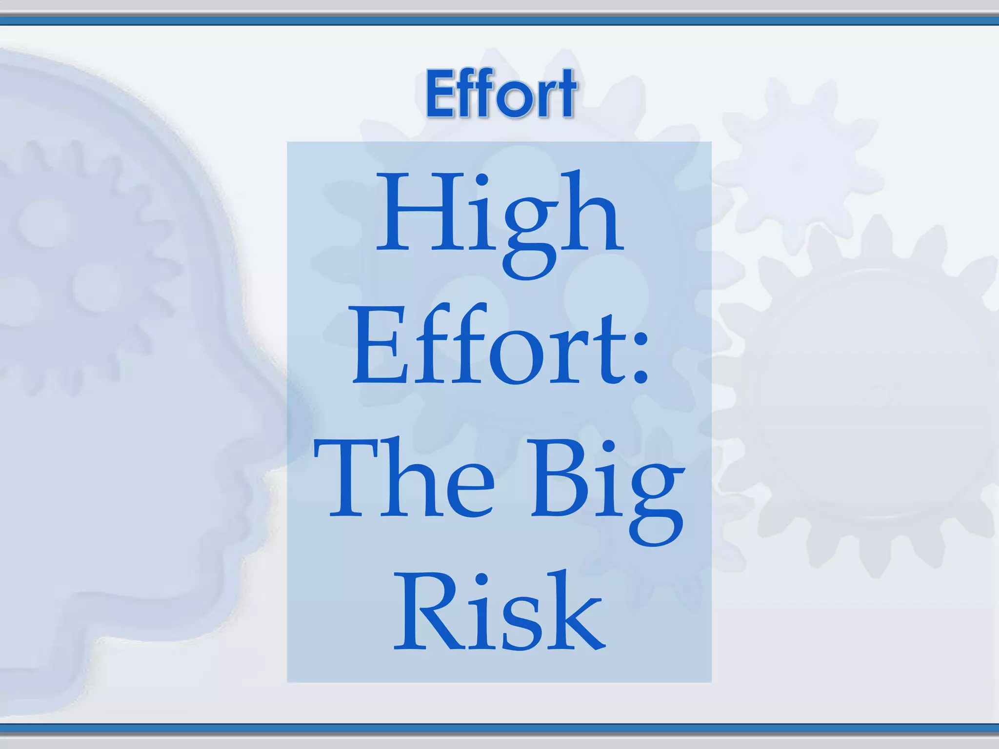 High
Effort:
The Big
 Risk
 