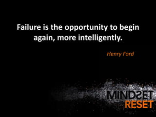 Failure is the opportunity to begin
     again, more intelligently.
                         Henry Ford
 