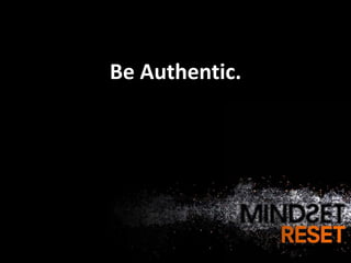 Be Authentic.
 