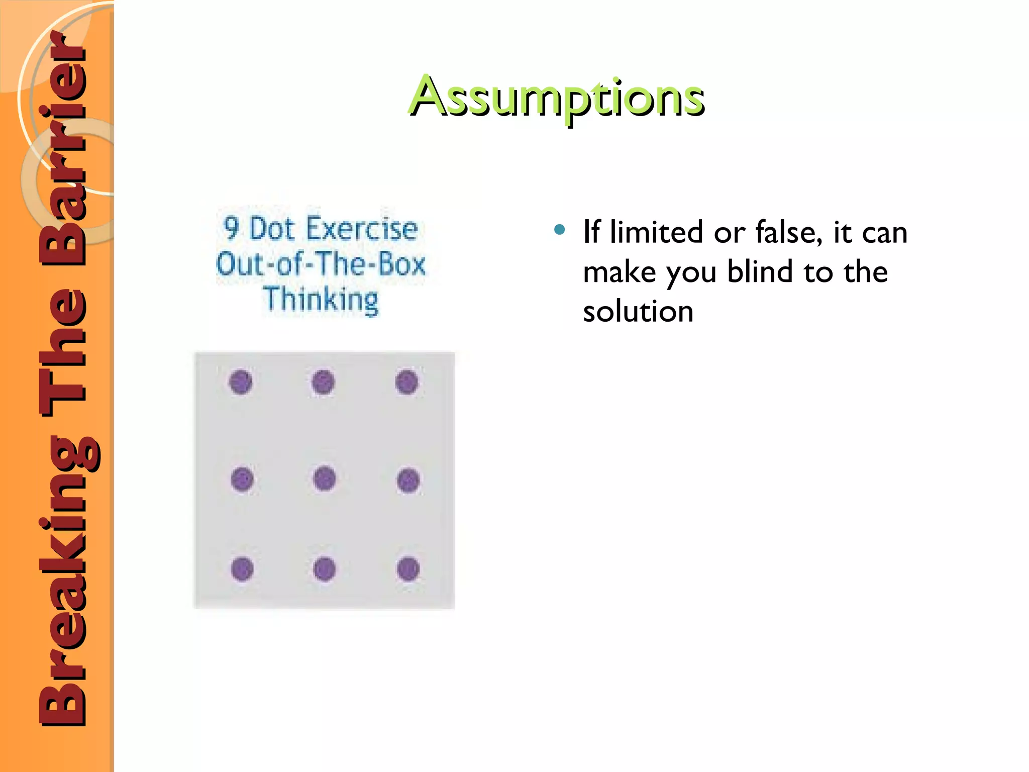 If limited or false, it can make you blind to the solution  Breaking The Barrier Assumptions 