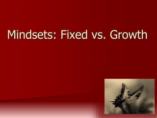 Mindsets: Fixed vs. Growth
 
