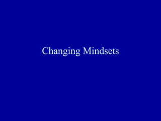 Changing Mindsets
 