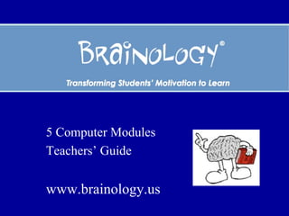 5 Computer Modules
Teachers’ Guide
www.brainology.us
 