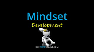 Mindset
Development
KOFIFORDONLINE.COM
 