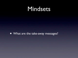 Mindsets


• What are the take-away messages?
 