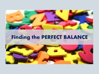 Finding the PERFECT BALANCE
 