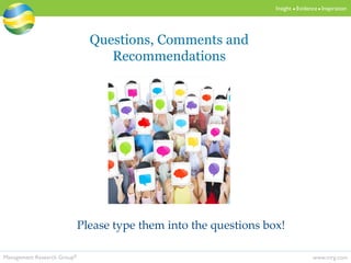 www.mrg.comManagement Research Group®
Insight  Evidence  Inspiration
Questions, Comments and
Recommendations
Please type them into the questions box!
 