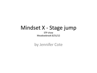 Mindset X - Stage jump
           STP show
      Meadowbrook 8/31/12


     by Jennifer Cote
 