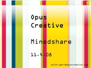 Opus
Creative

Minedshare
11.4.08
      keith.gerr@opuscreative.com
 