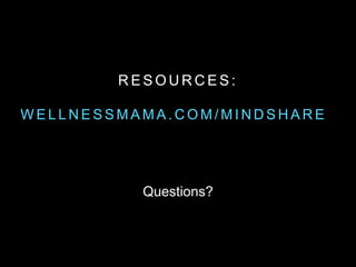 R E S O U R C E S :
W E L L N E S S M A M A . C O M / M I N D S H A R E
Questions?
 
