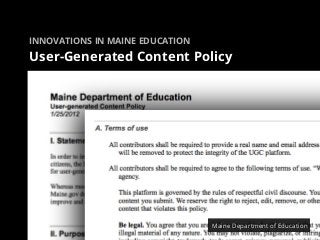 INNOVATIONS IN MAINE EDUCATION

User-Generated Content Policy




                                 Maine Department of Edu...