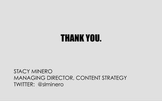 THANK YOU.

STACY MINERO
MANAGING DIRECTOR, CONTENT STRATEGY
TWITTER: @slminero 	
  

 