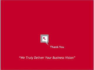Thank You! “ We Truly Deliver Your Business Vision” “ We Truly Deliver Your Business Vision” 