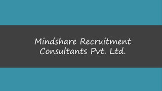 Mindshare Recruitment
Consultants Pvt. Ltd.
 
