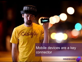 Mobile devices are a key
connector

 
