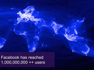 Facebook has reached
1,000,000,000 ++ users

 