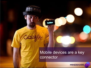 Mobile devices are a key
connector
 