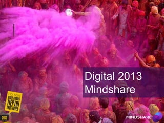 Digital 2013
Mindshare
 