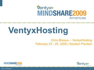 VentyxHosting Chris Breaux – Director, VentyxHosting February 23-26, 2009 Chris Breaux – VentyxHosting February 23 - 25, 2009 | Solution Pavilion 