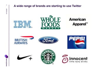 3
10/16/2009   A wide range of brands are starting to use Twitter
 