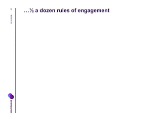 37
10/16/2009   …½ a dozen rules of engagement


             1. Give people a reason to follow – be
                enter...