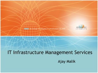 IT Infrastructure Management Services
                      Ajay Malik

                                        1
 
