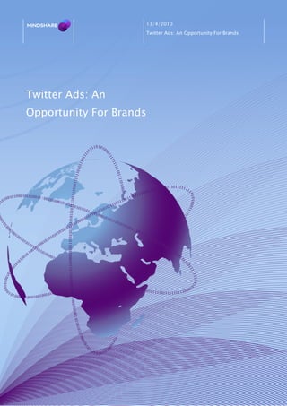 13/4/2010
                     Twitter Ads: An Opportunity For Brands




Twitter Ads: An
Opportunity For Brands
 