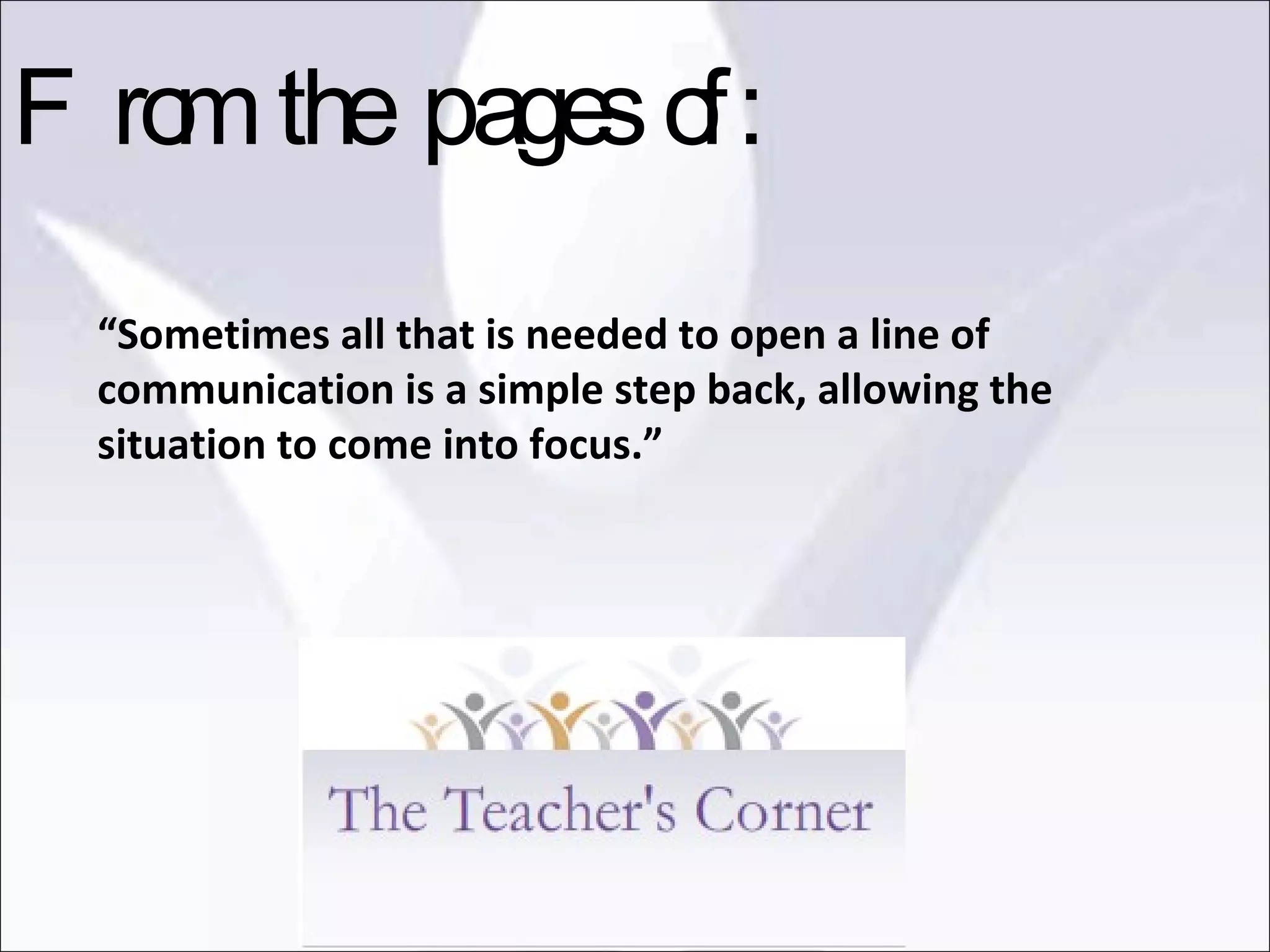 “ Sometimes all that is needed to open a line of communication is a simple step back, allowing the situation to come into focus.” From the pages of: 