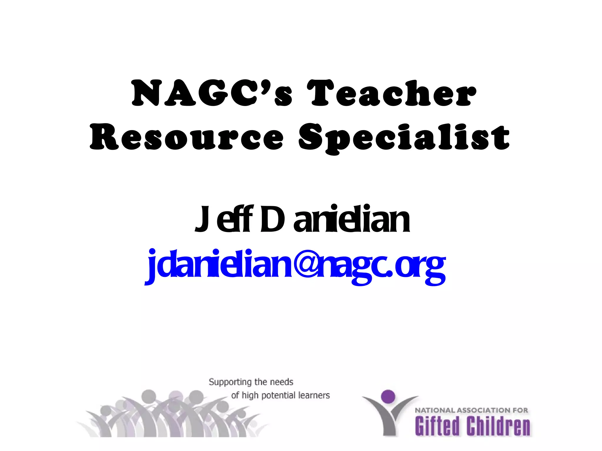 NAGC’s Teacher Resource Specialist Jeff Danielian [email_address]   