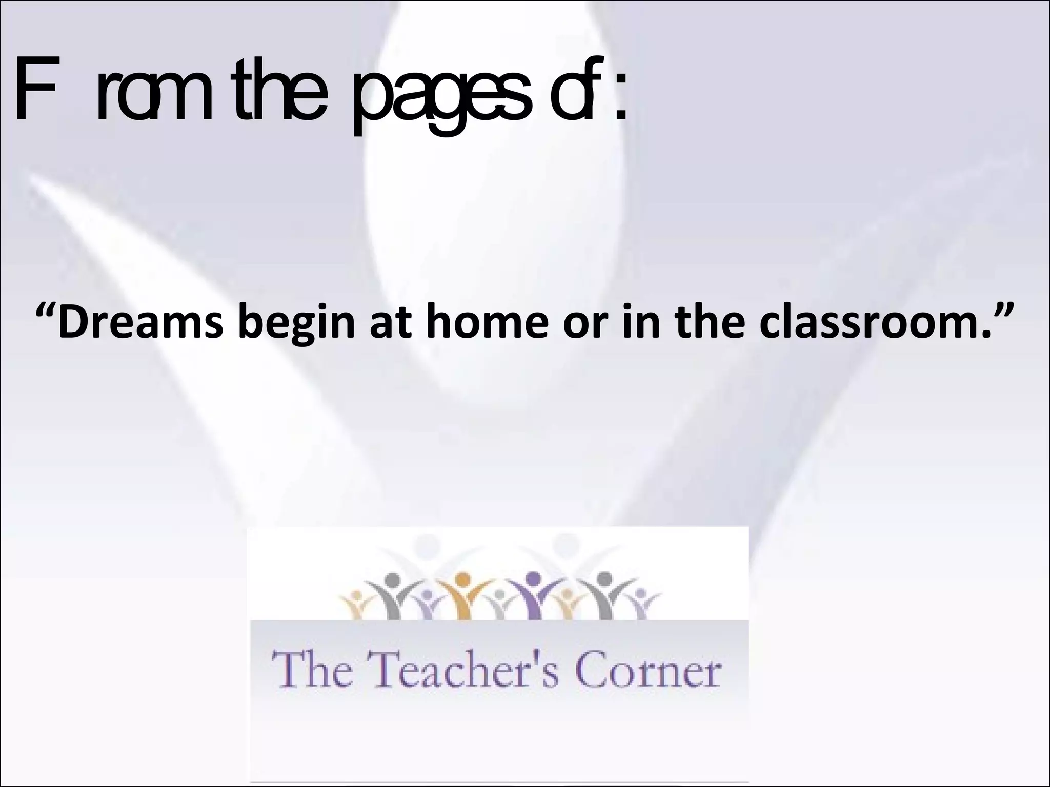 “ Dreams begin at home or in the classroom.” From the pages of: 