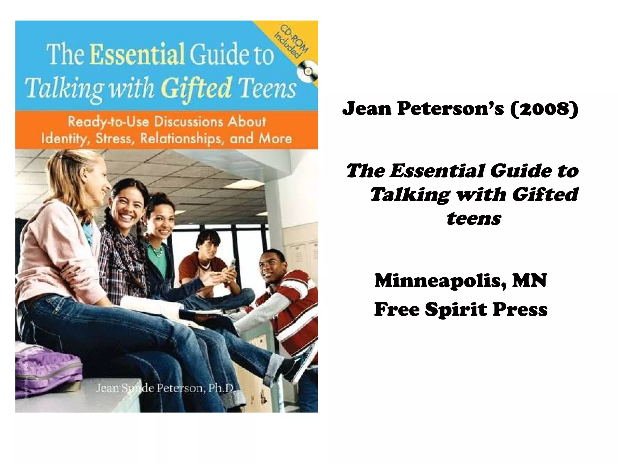 Jean Peterson’s (2008) The Essential Guide to Talking with Gifted teens Minneapolis, MN Free Spirit Press 