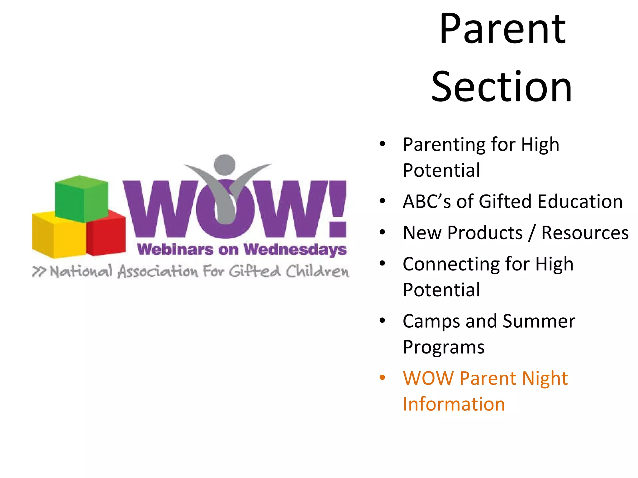 Parent  Section  Parenting for High Potential ABC’s of Gifted Education New Products / Resources Connecting for High Potential Camps and Summer Programs WOW Parent Night Information 