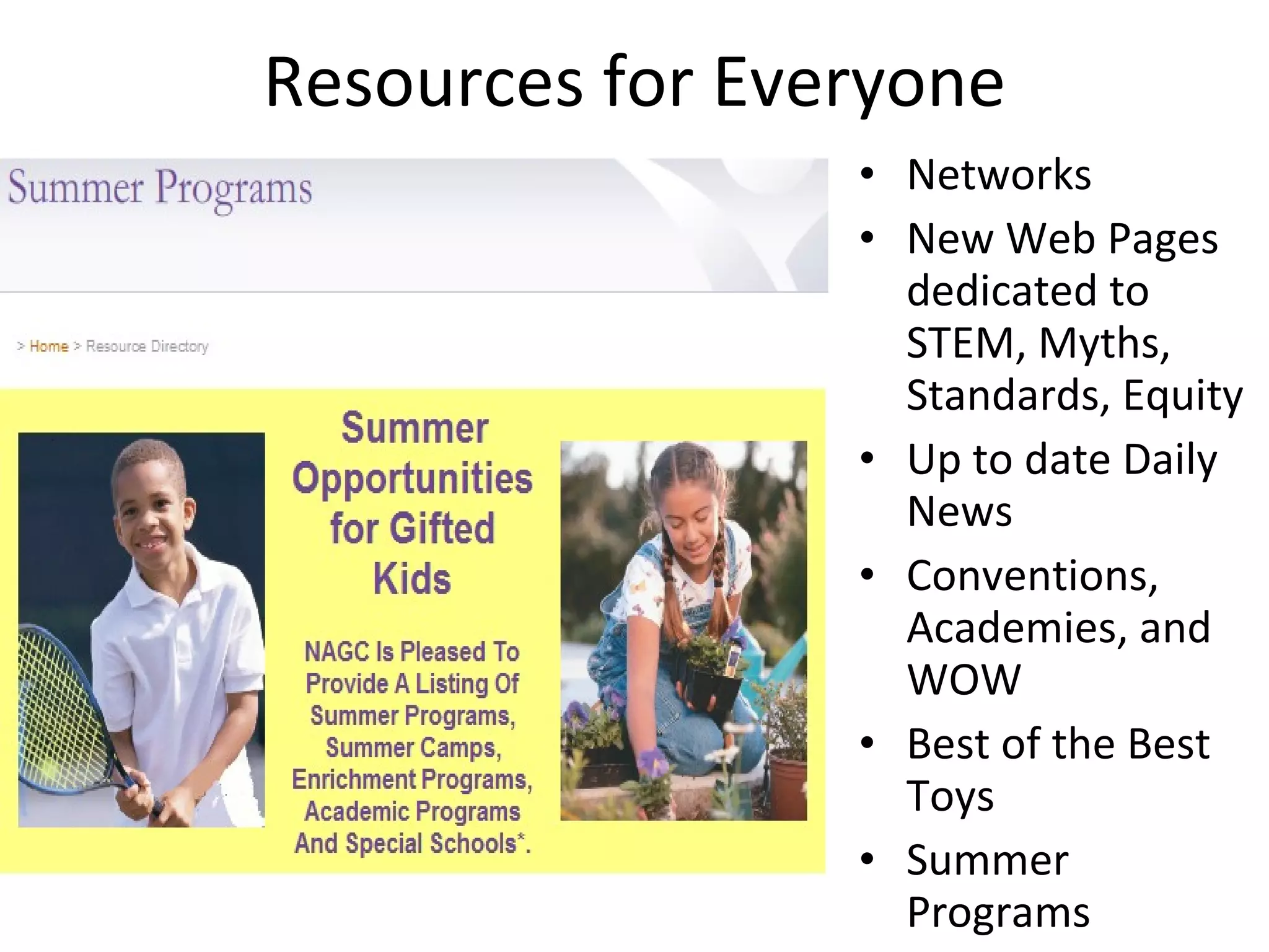 Resources for Everyone Networks New Web Pages dedicated to STEM, Myths, Standards, Equity Up to date Daily News Conventions, Academies, and WOW Best of the Best Toys Summer Programs 