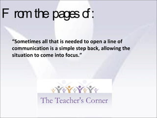 “ Sometimes all that is needed to open a line of communication is a simple step back, allowing the situation to come into focus.” From the pages of: 