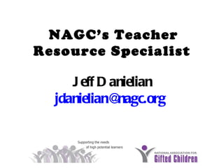 NAGC’s Teacher Resource Specialist Jeff Danielian [email_address]   