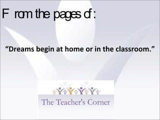 “ Dreams begin at home or in the classroom.” From the pages of: 