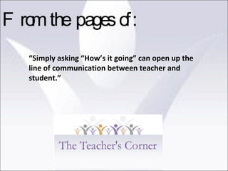 “ Simply asking “How’s it going” can open up the line of communication between teacher and student.” From the pages of: 