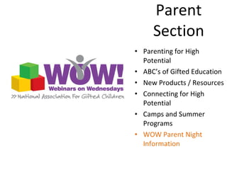Parent  Section  Parenting for High Potential ABC’s of Gifted Education New Products / Resources Connecting for High Potential Camps and Summer Programs WOW Parent Night Information 