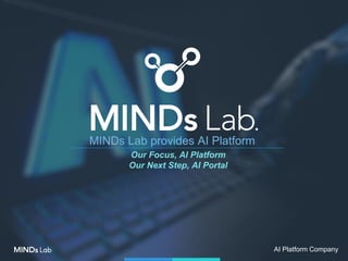 MINDs Lab provides AI Platform
AI Platform Company
Our Focus, AI Platform
Our Next Step, AI Portal
 