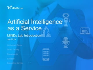 Artificial Intelligence
as a Service
MINDs Lab Introduction
Jan 2019
 