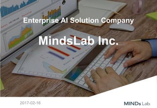 Enterprise AI Solution Company
MindsLab Inc.
2017-02-16
 