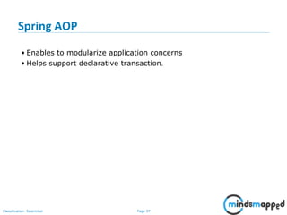 Page 37Classification: Restricted
Spring AOP
• Enables to modularize application concerns
• Helps support declarative transaction.
 