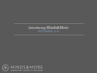 Introducing Minds&More
     SEPTEMBER, 2012
 